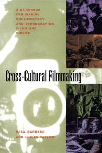 Cross-cultural filmmaking : a handbook for making documentary and ethnographic films and videos; Ilisa Barbash; 1997