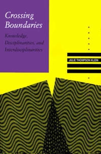 Crossing boundaries : knowledge, disciplinarities, and interdisciplinarities; Julie Thompson Klein; 1996