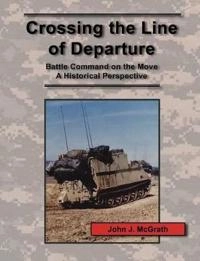 Crossing the Line of Departure; John J McGrath, Combat Studies Institute Press; 2006