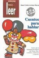 Cuentos para hablar : cuentos para la estimulación del lenguaje ora : praxias, ritmo, vocabulario, comprensión y expresión; Juan Carlos Arriaza Mayas; 2002