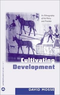 Cultivating development : an ethnography of aid policy and practice; David Mosse; 2005