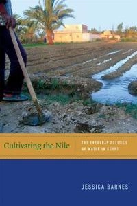 Cultivating the Nile : the everyday politics of water in Egypt; Jessica Barnes; 2014