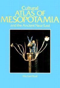 Cultural atlas of Mesopotamia and the ancient Near East; Michael Roaf; 1990