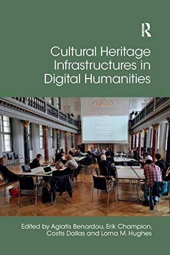 Cultural Heritage Infrastructures in Digital Humanities; Agiatis Benardou, Erik Champion, Costis Dallas, Lorna Hughes; 2019