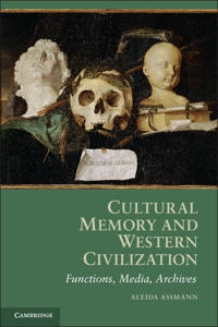 Cultural memory and Western civilization : functions, media, archives; Aleida Assmann; 2011