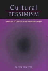Cultural pessimism : narratives of decline in the postmodern world; Oliver Bennett; 2001