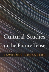 Cultural studies in the future tense; Lawrence Grossberg; 2010
