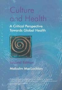 Culture and Health: A Critical Perspective Towards Global Health; Malcolm MacLachlan; 2006