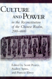 Culture and power in the reconstitution of the Chinese realm, 200-600; Scott Pearce, Audrey Spiro, Patricia Buckley Ebrey; 2001