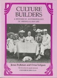 Culture builders : a historical anthropology of middle-class life; Jonas Frykman; 1987
