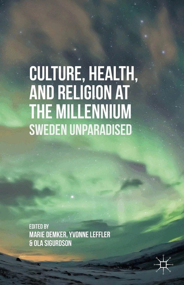 Culture, health, and religion at the millennium : Sweden unparadised; Marie Demker, Yvonne Leffler, Ola Sigurdson; 2014