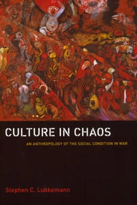 Culture in chaos : an anthropology of the social condition in war; Stephen C. Lubkemann; 2008