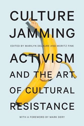 Culture jamming : activism and the art of cultural resistance; Marilyn Delaure, Moritz Fink; 2017