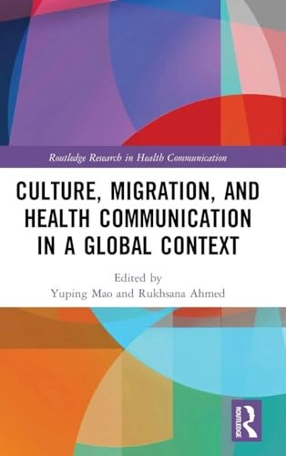 Culture, Migration, and Health Communication in a Global Context; Yuping Mao, Rukhsana Ahmed; 2017
