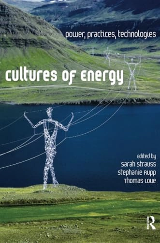 Cultures of energy : power, practices, technologies; Sarah. Strauss, Stephanie. Rupp, Thomas F. Love; 2013