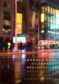 Cultures of Mediatization; Andreas Hepp; 2012