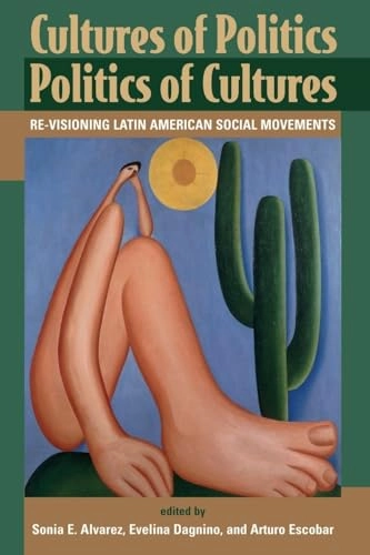 Cultures of politics, politics of cultures : re-visioning Latin American social movements; Sonia E Alvarez; 1998