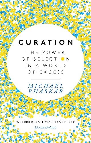 Curation : the power of selection in a world of excess; Michael Bhaskar; 2017