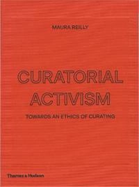 Curatorial activism : towards an ethics of curating; Maura Reilly; 2018