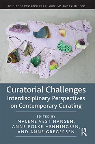 Curatorial challenges : interdisciplinary perspectives on contemporary curating; Malene Vest Hansen, Anne Folke Henningsen, Anne Gregersen, Danmarks Frie Forskningsfond.; 2020
