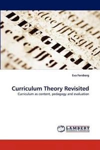 Curriculum theory revisited : curriculum as content, pedagogy and evaluation; Eva Forsberg; 2011
