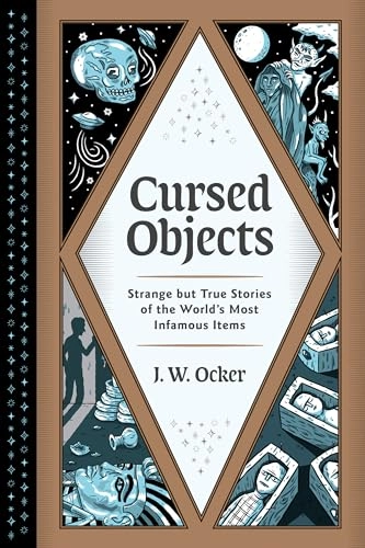 Cursed objects : strange but true stories of the world's most infamous items; J. W. Ocker; 2020