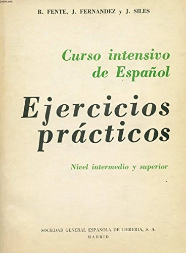 Curso intensivo de español: ejercicios prácticos : nivel intermedio y superior; R. Fente, Rafael Fente Gómez, Jesús Fernández, J. Siles; 1973