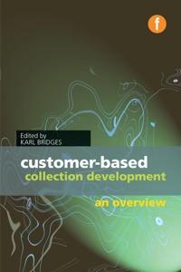 Customer-based collection development : an overview; Karl Bridges; 2013