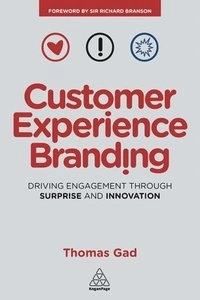 Customer experience branding : driving engagement through surprise and innovation; Thomas Gad; 2016