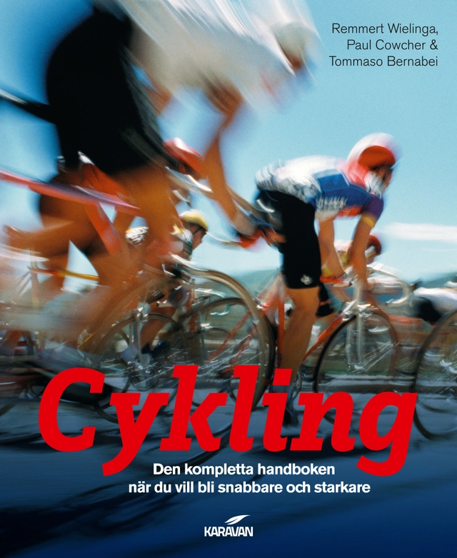 Cykling : den kompletta handboken när du vill bli snabbare och starkare; Remmert Wielinga, Paul Cowcher, Tommaso Bernabei; 2014