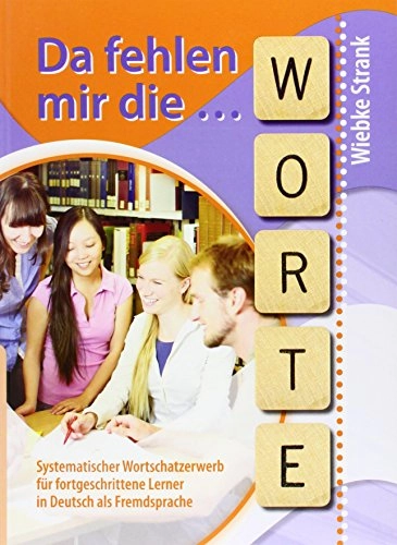 Da fehlen mir die Worte: Systematischer Wortschatzerwerb für fortgeschrittene Lerner in Deutsch als Fremdsprache; Wiebke Strank; 2010