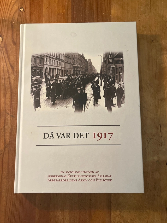Då var det 1917; Kjersti Bosdotter, Lars Ekdahl, Anne-Marie Lindgren, Lars Gogman, Arbetarnas kulturhistoriska sällskap, Arbetarrörelsens arkiv och bibliotek; 2017