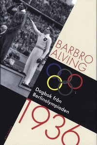 Dagbok från Berlinolympiaden 1936; Barbro Alving; 2008