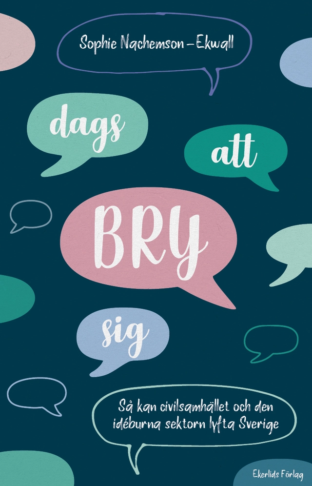 Dags att bry sig : så kan civilsamhället och den idéburna sektorn lyfta Sverige; Sophie Nachemson-Ekwall; 2021
