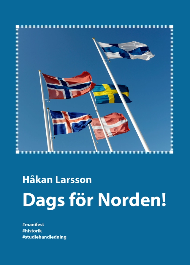 Dags för Norden! : manifest, historik, studiehandledning; Håkan Larsson; 2025