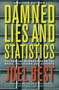 Damned lies and statistics : untangling numbers from the media, politicians, and activists; Joel Best; 2012