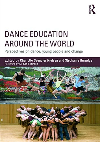 Dance education around the world : perspectives on dance, young, people and change; Charlotte Svendler Nielsen, Stephanie Burridge; 2015