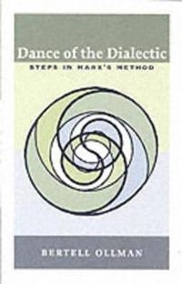 Dance of the dialectic : steps in Marx's method; Bertell Ollman; 2003
