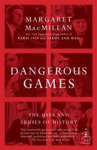 Dangerous games : the uses and abuses of history; Margaret MacMillan; 2010