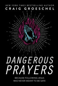 Dangerous Prayers; Craig Groeschel; 2020