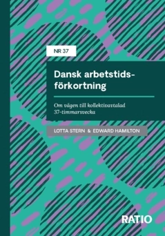 Dansk arbetstidsförkortning : om vägen till kollektivavtalad 37-timmarsvecka; Lotta Stern, Edward Hamilton; 2025