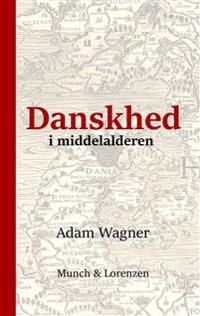 Danskhed i middelalderen : nationalbevidsthed hos Saxo og i andre danske krøniker; Adam Wagner; 2015