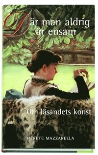 Där man aldrig är ensam. Om läsandets konst; Merete Mazzarella; 1999