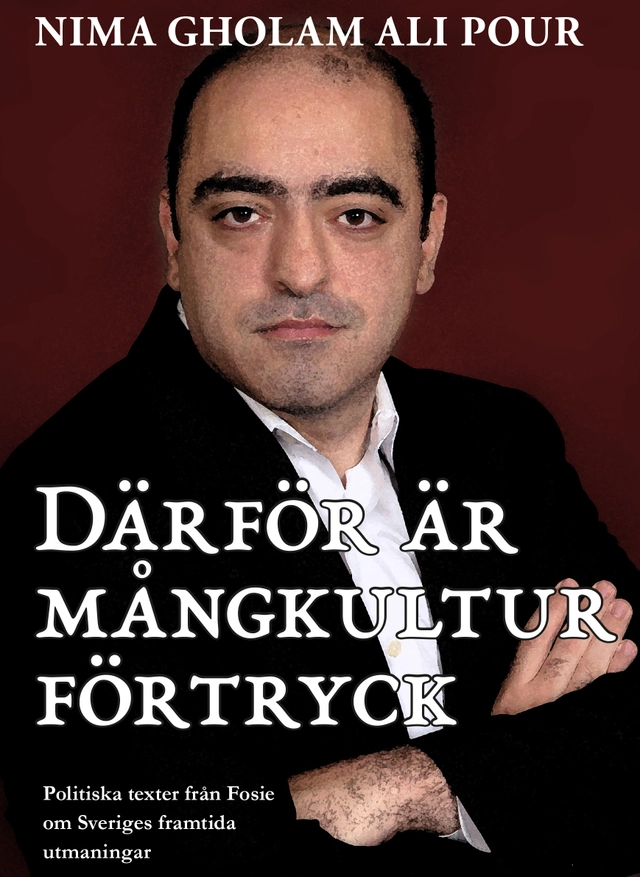 Därför är mångkultur förtryck : politiska texter från Fosie om Sveriges framtida utmaningar; Nima Gholam Ali Pour; 2016