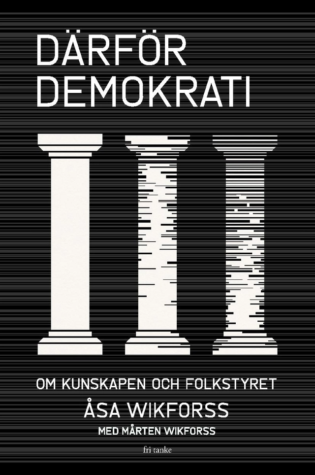 Därför demokrati : om kunskapen och folkstyret; Åsa Wikforss, Mårten Wikforss; 2021