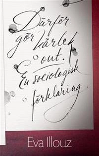 Därför gör kärlek ont. En sociologisk förklaring; Eva Illouz; 2016