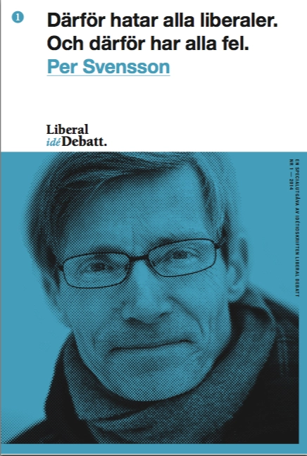 Därför hatar alla liberaler. Och därför har alla fel.; Per Svensson; 2014