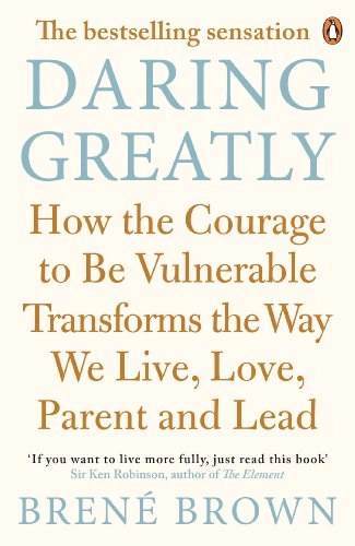 Daring Greatly: How the Courage to be Vulnerable Transforms the Way We Live, Love, Parent and Lead; Brené Brown; 2013