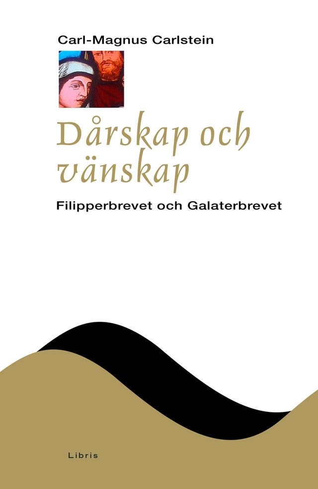 Dårskap och vänskap : Filipperbrevet och Galaterbrevet; Carl-Magnus Carlstein; 2012