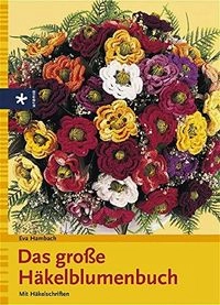 Das grosse Häkelblumenbuch: mit Häkelschriften